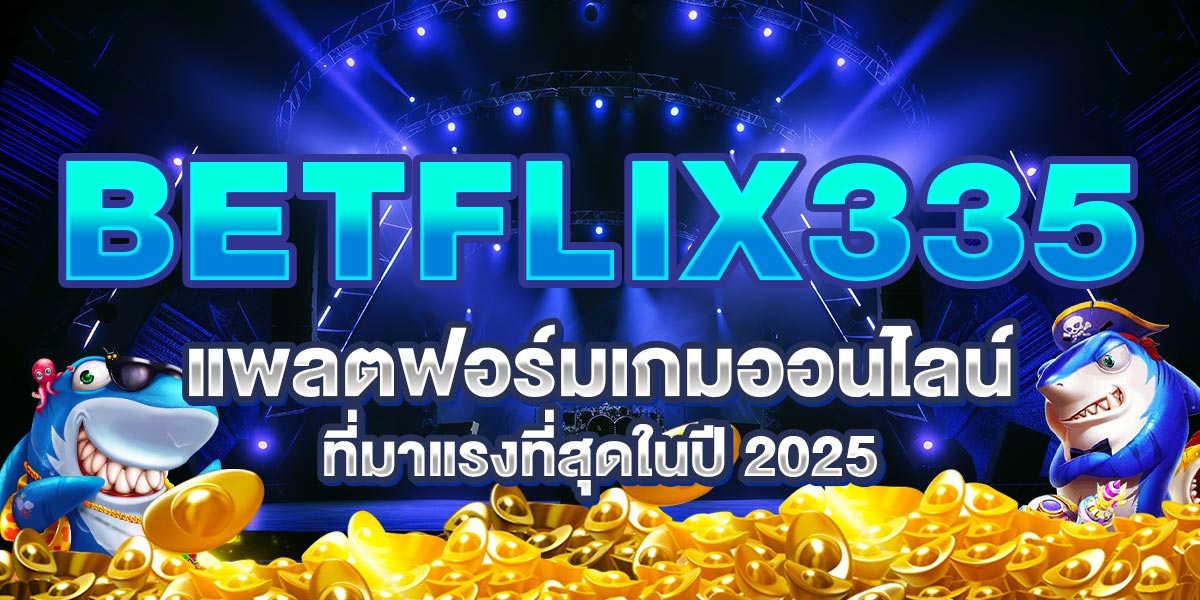 BETFLIX335 แพลตฟอร์มเกมออนไลน์ที่มาแรงที่สุดในปี 2025