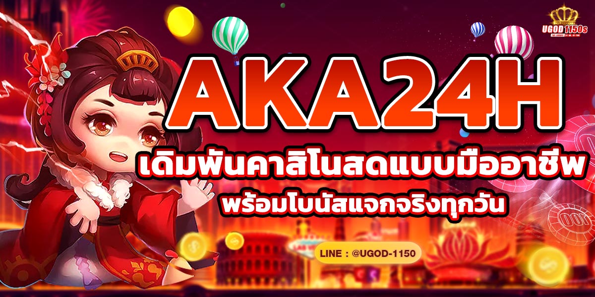 AKA24H เดิมพันคาสิโนสดแบบมืออาชีพ พร้อมโบนัสแจกจริงทุกวัน
